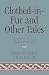 Clothed-in-Fur and Other Ta...