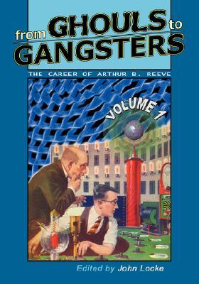 From Ghouls to Gangsters: The Career of Arthur B. Reeve: Vol. 1 (Paperback)