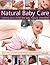 Natural Baby Care: Raising Your Child the Way Nature Intended: What to expect in your baby's first year and how to cope with any situation, with ... the best start in life with natural therapies
