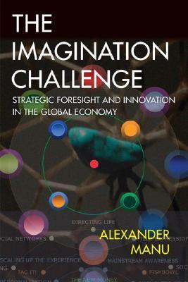 The Imagination Challenge: Strategic Foresight and Innovation in the Global Economy (Paperback)