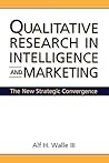 Qualitative Research in Intelligence and Marketing: The New Strategic Convergence