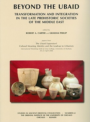 Beyond the Ubaid: Transformation and Integration in the Late Prehistoric Societies of the Middle East (Studies in Ancient Oriental Civilizations, 63)