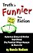 Truth is Funnier Than Fiction: Humorous Essays and Stories That Prove The Funniest Things Happen in Real Life