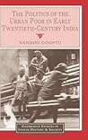 The Politics of the Urban Poor in Early Twentieth-Century India (Cambridge Studies in Indian History and Society, Series Number 8)