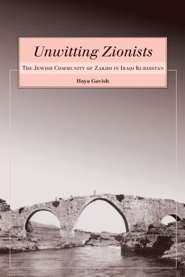 Unwitting Zionists: The Jewish Community of Zakho in Iraqi Kurdistan (Raphael Patai Series in Jewish Folklore and Anthropology)