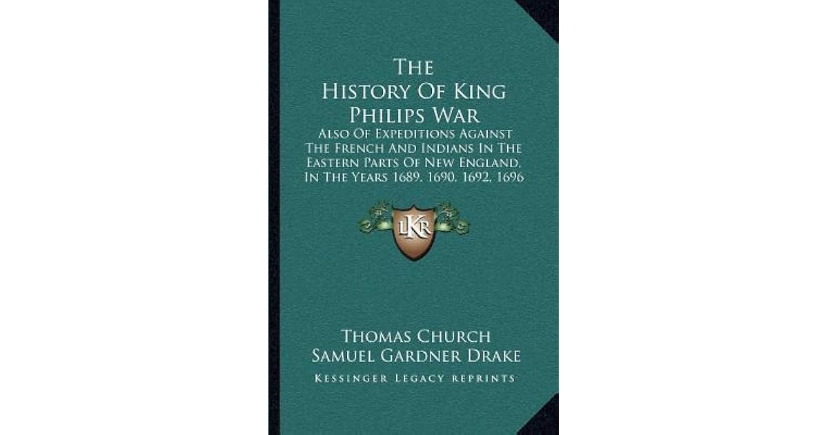The History Of King Philips War: Also Of Expeditions Against The French ...