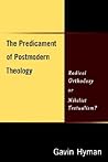 The Predicament of Postmodern Theology: Radical Orthodoxy or Nihilist Textualism?