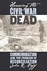 Honoring the Civil War Dead: Commemoration and the Problem of Reconciliation (Modern War Studies)