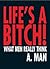 Life's a Bitch: What Men Really Think...