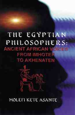 The Egyptian Philosophers: Ancient African Voices from Imhotep to Akhenaten (Paperback)