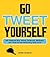 Go Tweet Yourself: 365 Reasons Why Twitter, Facebook, MySpace, and Other Social Networking Sites Suck