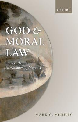 God and Moral Law: On the Theistic Explanation of Morality (Hardcover)