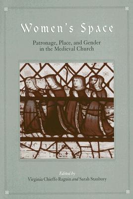 Women's Space: Patronage, Place, and Gender in the Medieval Church (Medieval Studies)