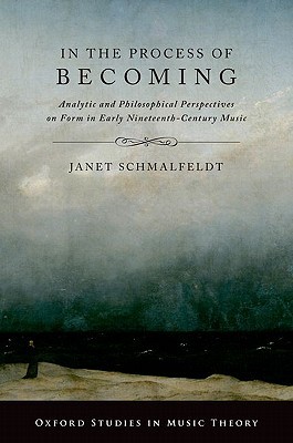 In the Process of Becoming: Analytic and Philosophical Perspectives on Form in Early Nineteenth-Century Music (Oxford Studies in Music Theory)