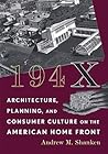 194X: Architecture, Planning, and Consumer Culture on the American Home Front (Architecture, Landscape and Amer Culture)