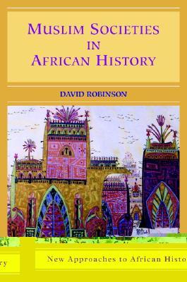 Muslim Societies in African History (New Approaches to African History, Series Number 2)