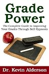 Grade Power: The Complete Guide To Improving Your Grades Through Self-hypnosis Grade Power: The Complete Guide To Improving Your Grades Through Self-hypnosis