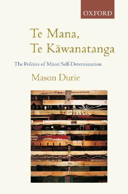 Te Mana Te Kawanatanga: The Politics of Maori Self-Determination (Paperback)