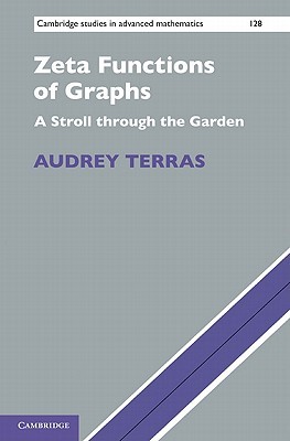 Zeta Functions of Graphs: A Stroll through the Garden (Cambridge Studies in Advanced Mathematics, Series Number 128)