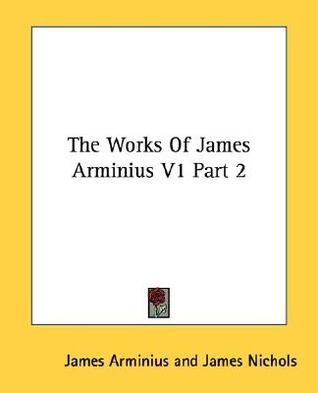 The Works Of James Arminius V1 Part 2
