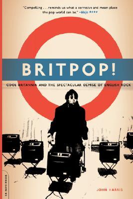 Britpop!: Cool Britannia And The Spectacular Demise Of English Rock (Paperback)