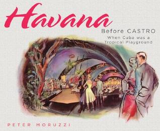 Havana Before Castro: When Cuba Was a Tropical Playground (Perfect Paperback)