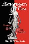 The Death Penalty on Trial: Taking A Life for A Life Taken The Death Penalty on Trial: Taking A Life for A Life Taken