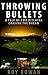 Throwing Bullets by Roy Rowan Throwing Bullets by Roy Rowan