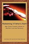 Redeeming A Father's Heart: Men Share Powerful Stories of Abortion Loss and Recovery