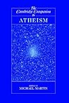 The Cambridge Companion to Atheism by Michael Martin