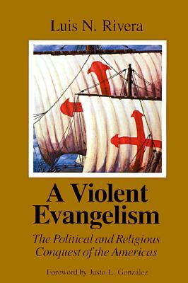 A Violent Evangelism: The Political and Religious Conquest of the Americas (Paperback)