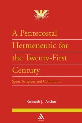 A Pentecostal Hermeneutic for the Twenty First Century: Spirit, Scripture and Community (Journal of Pentecostal Theology Supplement Series)