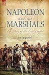 Napoleon and His Marshals: The Men of the First Empire