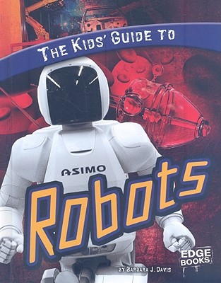 The Kids' Guide to Robots (Edge Books: Kids' Guides)