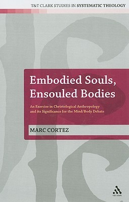Embodied Souls, Ensouled Bodies: An Exercise in Christological Anthropology and Its Significance for the Mind/Body Debate (Hardcover)