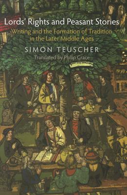 Lords' Rights and Peasant Stories: Writing and the Formation of Tradition in the Later Middle Ages (The Middle Ages Series)