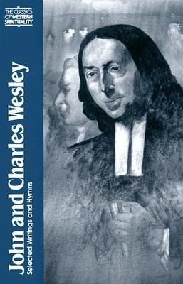 John and Charles Wesley: Selected Prayers, Hymns, Journal Notes, Sermons, Letters and Treatises (Classics of Western Spirituality)