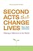 Second Acts That Change Lives: Making a Difference in the World (Mid-life Management Book for Fans of It's Never Too Late to Begin Again)