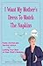 I Want My Mother's Dress To Match The Napkins: Funny Stories and Serious Advice for Looking Your Best at Your Child's Wedding