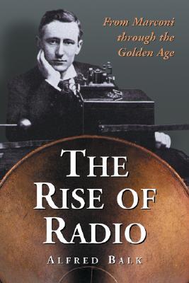 The Rise of Radio, from Marconi through the Golden Age (Paperback)