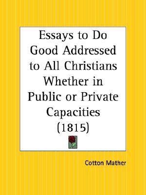 Essays to Do Good Addressed to All Christians Whether in Public or Private Capacities (Paperback)