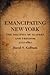 Emancipating New York: The Politics of Slavery and Freedom, 1777–1827 (Antislavery, Abolition, and the Atlantic World)