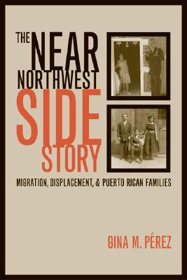 The Near Northwest Side Story: Migration, Displacement, and Puerto Rican Families (Paperback)
