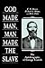 GOD MADE MAN, MAN MADE THE SLAVE by F.N. Boney