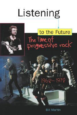 Listening to the Future: The Time of Progressive Rock, 1968-1978 (Feedback, the Series in Contemporary Music)