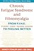 Chronic Fatigue Syndrome and Fibromyalgia: From F.I.N.E. (Frustrated, Irritated, Nauseated, Exhausted) to Feeling Better (Idyll Arbor Personal Health Book)