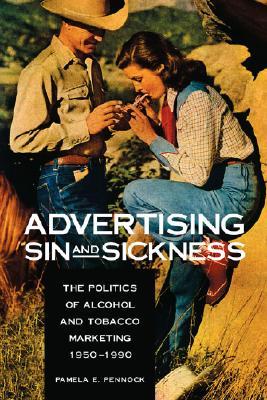 Advertising Sin and Sickness: The Politics of Alcohol and Tobacco Marketing, 1950-1990 (Hardcover)