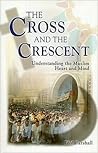 The Cross and the Crescent: Understanding the Muslim Heart and Mind