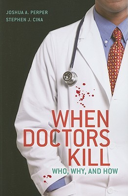 When Doctors Kill: Who, Why and How (Paperback)