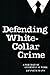 Defending White-Collar Crime: A Portrait of Attroneys at Work (Yale Studies on White-Collar Crime Series)